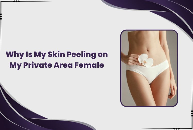Why Is My Skin Peeling on My Private Area Female