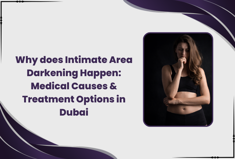 intimate area darkening causes and treatment options in Dubai